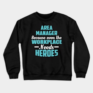 Area Manager Because workplaces need heroes Crewneck Sweatshirt